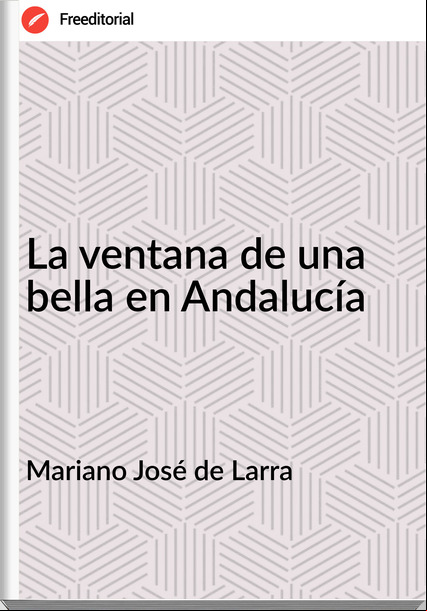 Mariano José de Larra - La ventana de una bella en Andalucía