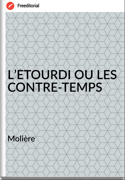 Molière - L’ÉTOURDI OU LES CONTRE-TEMPS