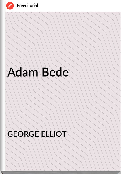 GEORGE ELLIOT - Adam Bede