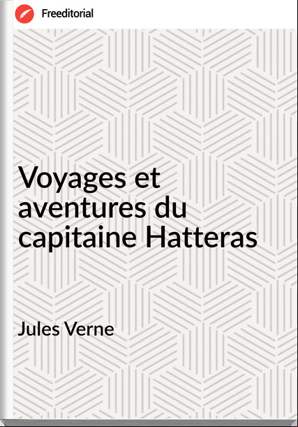 Jules Verne - Voyages et aventures du capitaine Hatteras