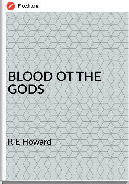 R E Howard - BLOOD OT THE GODS