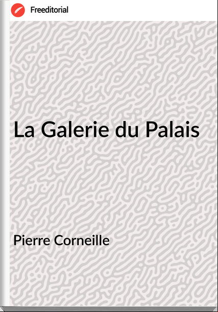 Pierre Corneille - La Galerie du Palais