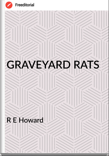 R E Howard - GRAVEYARD RATS