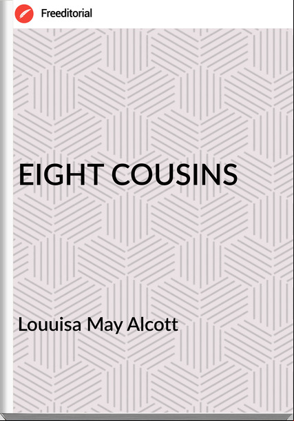 Louuisa May Alcott - EIGHT COUSINS