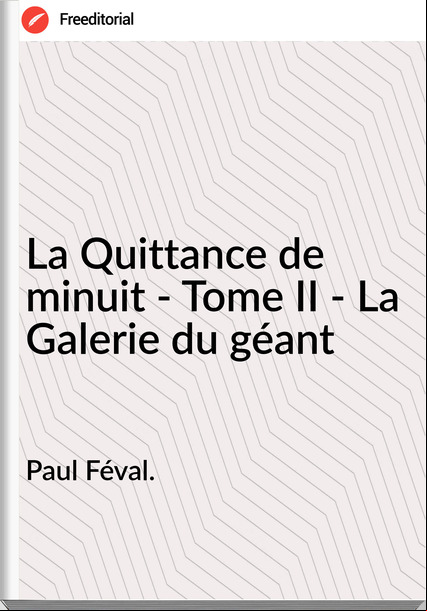 Paul Féval. - La Quittance de minuit - Tome II - La Galerie du géant