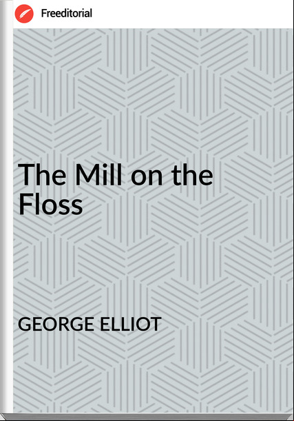 GEORGE ELLIOT - The Mill on the Floss