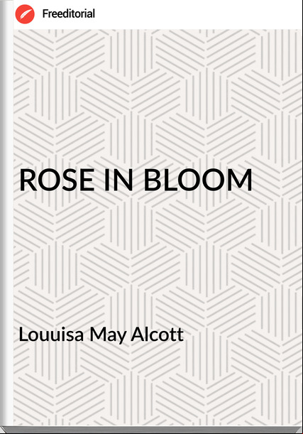 Louuisa May Alcott ROSE IN BLOOM 