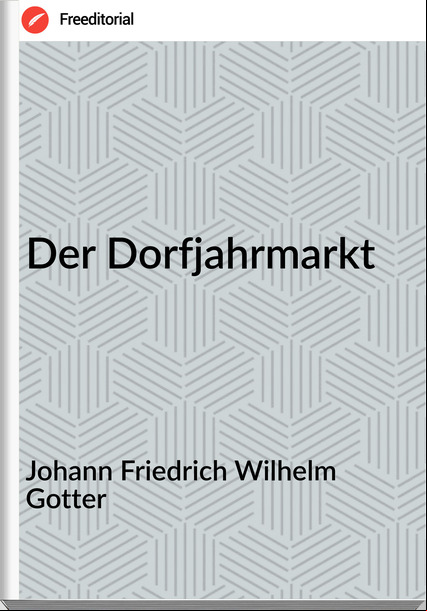 Johann Friedrich Wilhelm Gotter - Der Dorfjahrmarkt