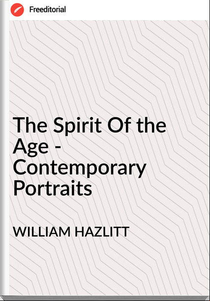 WILLIAM HAZLITT - The Spirit Of the Age - Contemporary Portraits