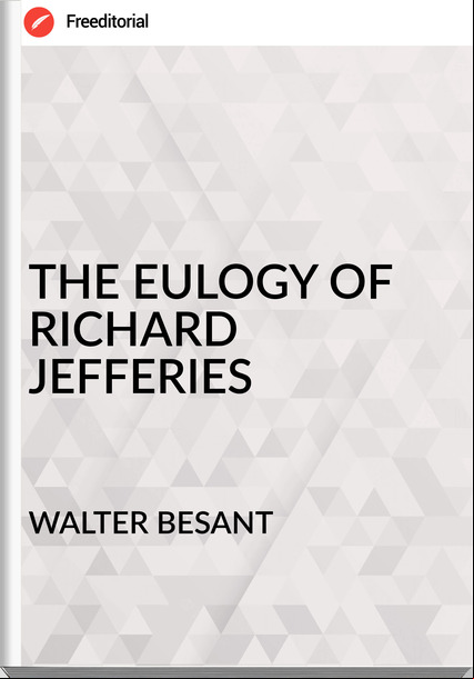 WALTER BESANT - THE EULOGY OF RICHARD JEFFERIES