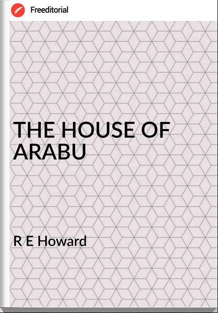 R E Howard THE HOUSE OF ARABU