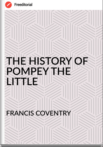 FRANCIS COVENTRY - THE HISTORY OF POMPEY THE LITTLE