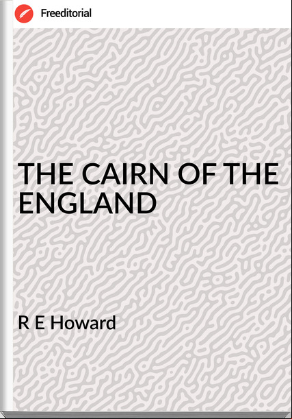 R E Howard THE CAIRN OF THE ENGLAND