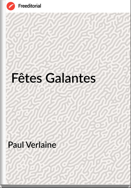 Paul Verlaine -  Fêtes Galantes