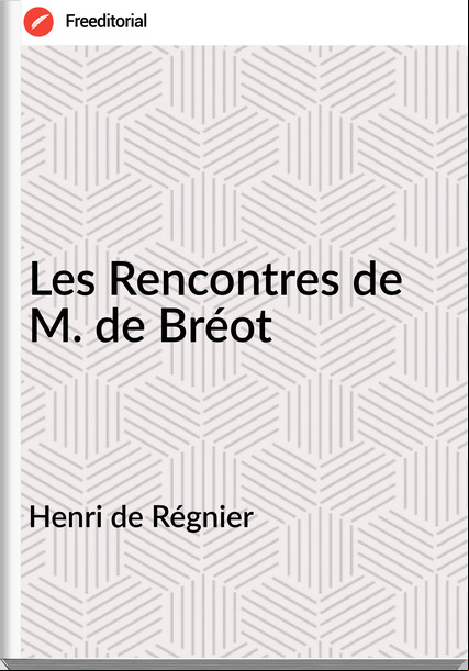 Henri de Régnier - Les Rencontres de M. de Bréot