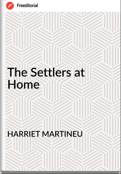 HARRIET MARTINEU - The Settlers at Home