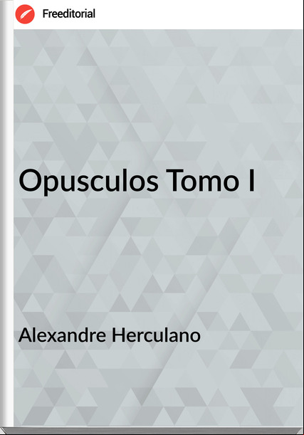 Alexandre Herculano - Opusculos Tomo I