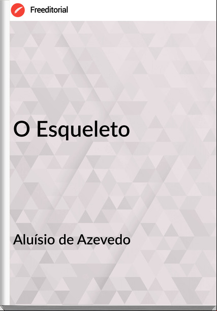 Aluísio de Azevedo - O Esqueleto