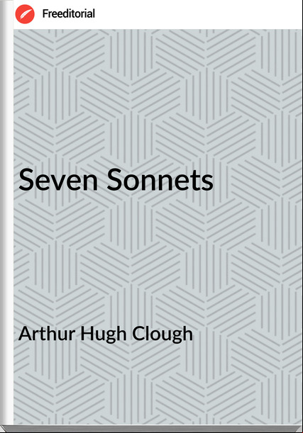 Arthur Hugh Clough Seven Sonnets