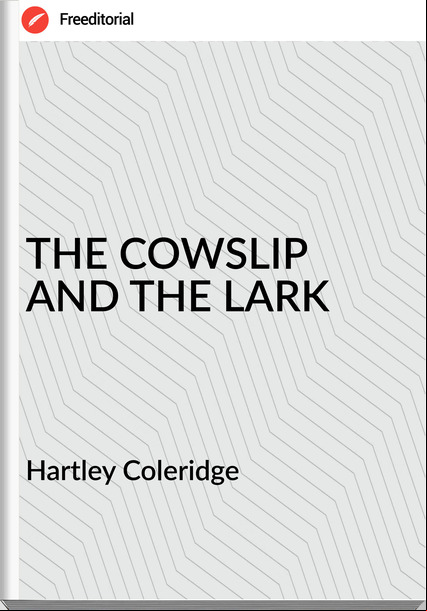 Hartley Coleridge - THE COWSLIP AND THE LARK