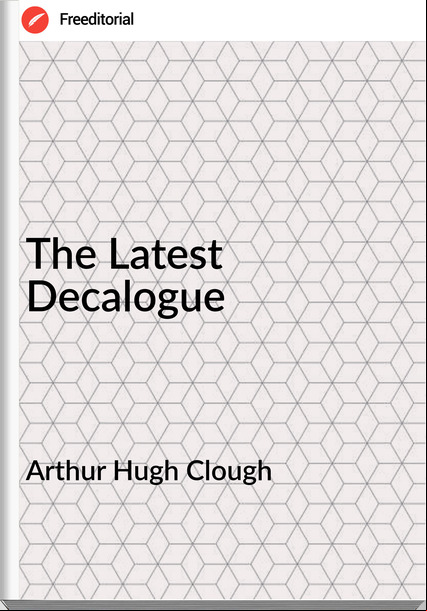 Arthur Hugh Clough The Latest Decalogue