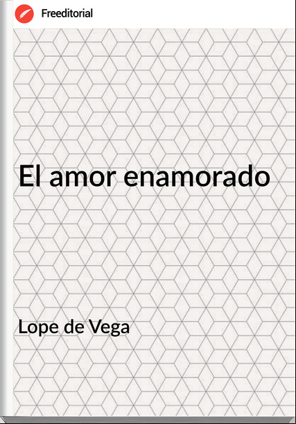 Lope de Vega - El amor enamorado