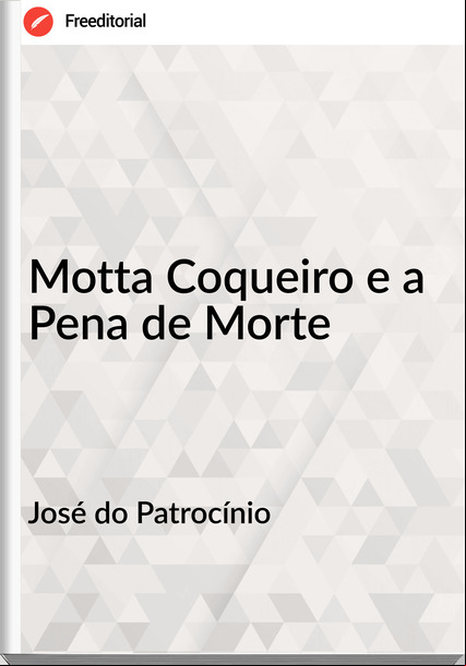 José do Patrocínio - Motta Coqueiro e a Pena de Morte