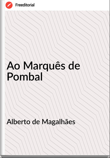 Alberto de Magalhães - Ao Marquês de Pombal