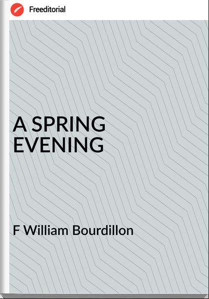 F William Bourdillon - A SPRING EVENING