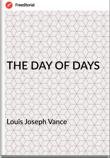 Louis Joseph Vance - THE DAY OF DAYS