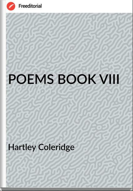 Hartley Coleridge - POEMS BOOK VIII