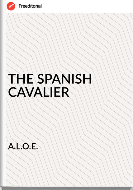A.L.O.E. THE SPANISH CAVALIER