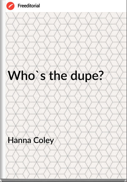 Hanna Coley - Who's the dupe?