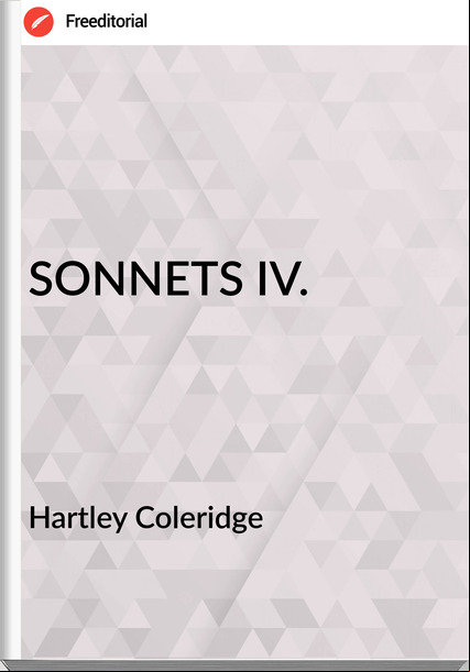 Hartley Coleridge - SONNETS IV.