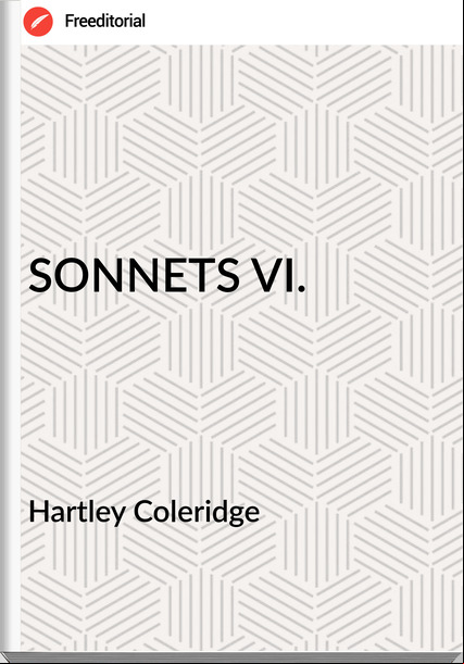 Hartley Coleridge SONNETS VI.