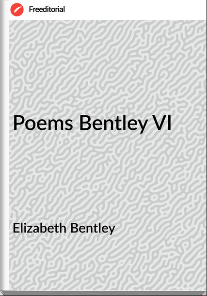 Elizabeth Bentley - Poems Bentley VI