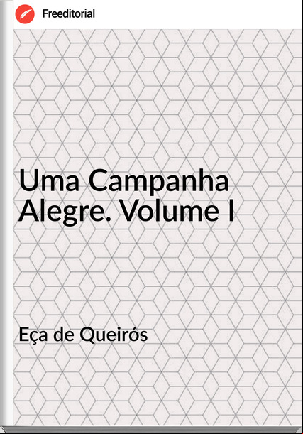 Eça de Queirós - Uma Campanha Alegre. Volume I