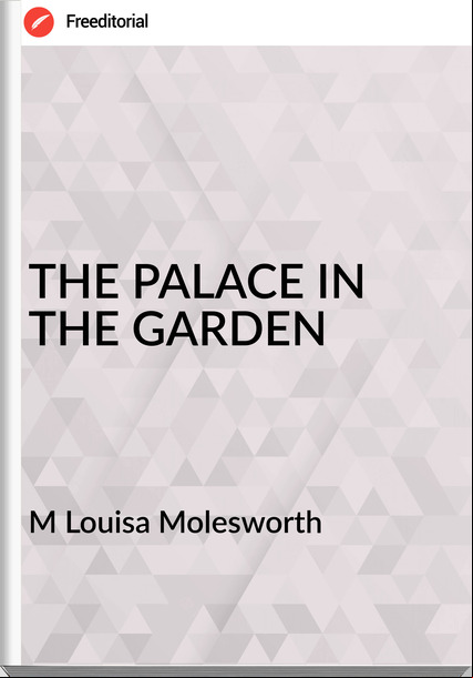 M Louisa Molesworth - THE PALACE IN THE GARDEN