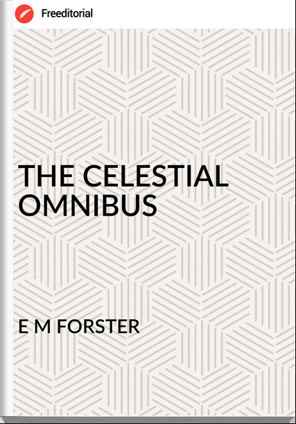E M FORSTER - THE CELESTIAL OMNIBUS