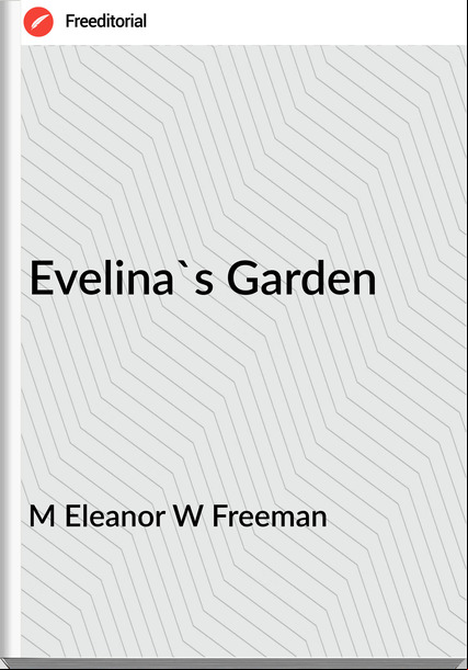 M Eleanor W Freeman Evelina's Garden