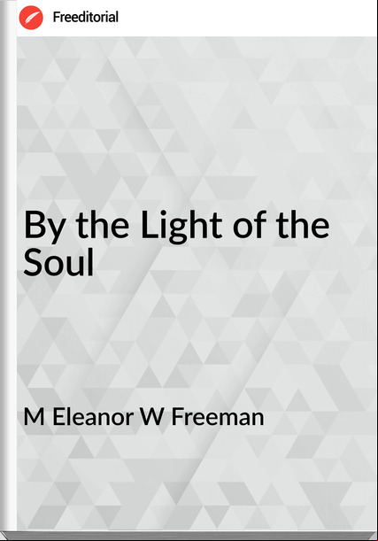M Eleanor W Freeman By the Light of the Soul