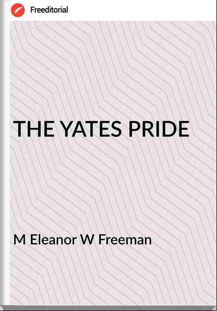 M Eleanor W Freeman THE YATES PRIDE