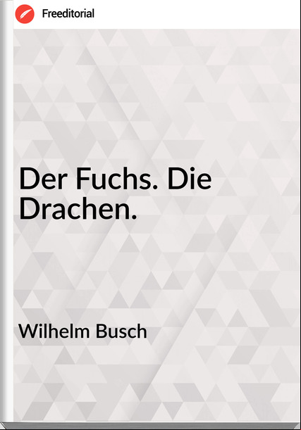 Wilhelm Busch - Der Fuchs. Die Drachen.