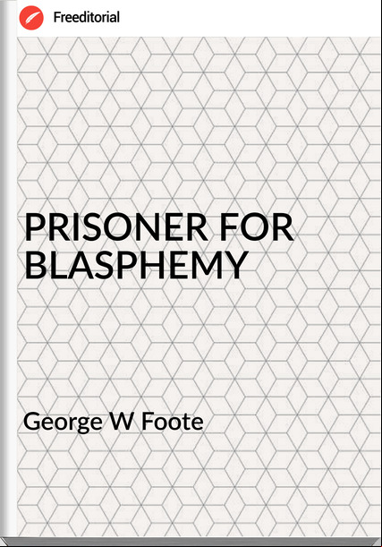 George W Foote PRISONER FOR BLASPHEMY