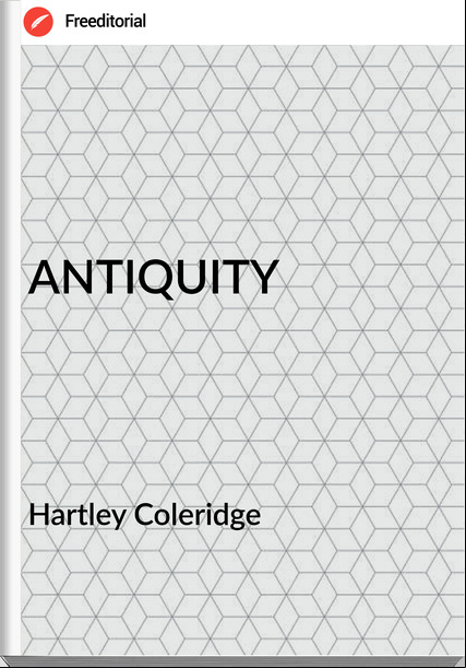 Hartley Coleridge ANTIQUITY