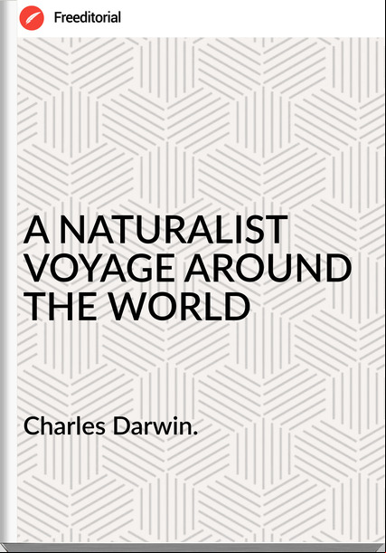 Charles Darwin. - A NATURALIST VOYAGE AROUND THE WORLD