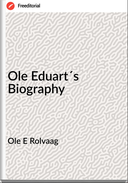 Ole E Rolvaag - Ole Eduart´s Biography