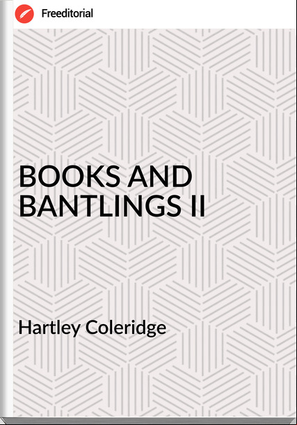 Hartley Coleridge BOOKS AND BANTLINGS II