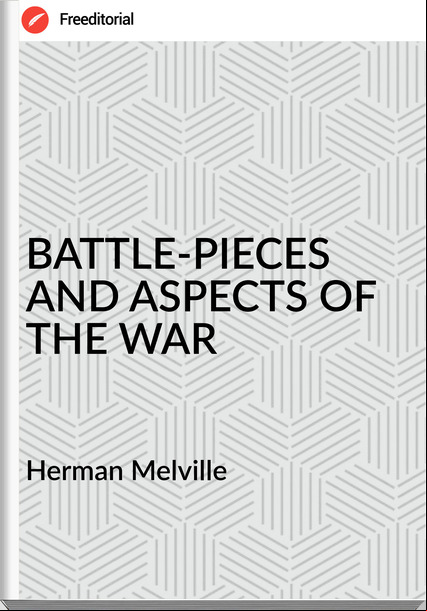 Herman Melville - BATTLE-PIECES AND ASPECTS OF THE WAR