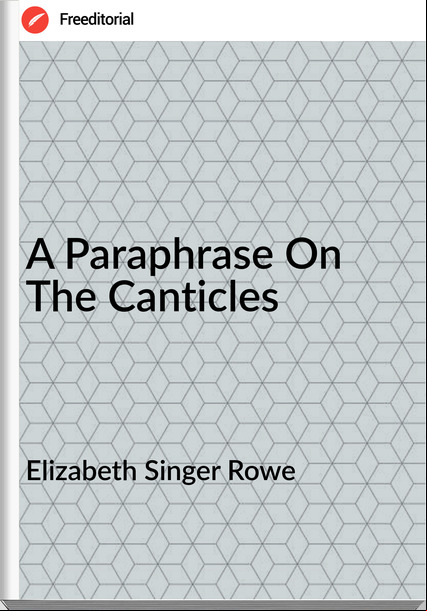 Elizabeth Singer Rowe - A Paraphrase On The Canticles